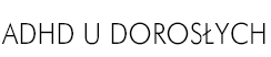 ADHD u dorosłych - Medycyna Praktyczna dla lekarzy